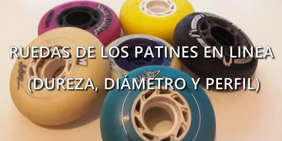 TIPOS Y DIFERENCIAS DE LAS RUEDAS DE LOS PATINES EN LÍNEA (DUREZA, DIÁMETRO Y PERFIL)